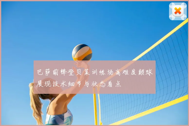 巴萨前锋登贝莱训练场高难度颠球展现技术细节与状态看点