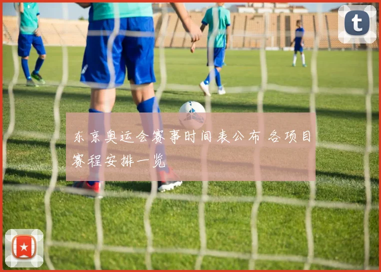 东京奥运会赛事时间表公布 各项目赛程安排一览