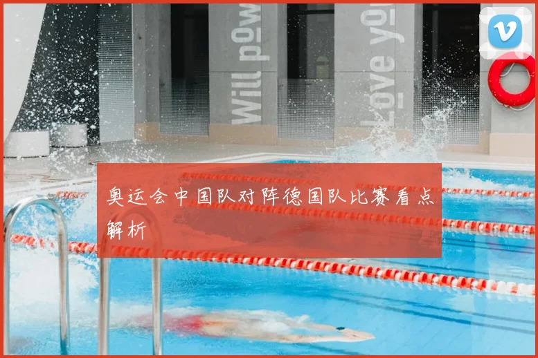 奥运会中国队对阵德国队比赛看点解析